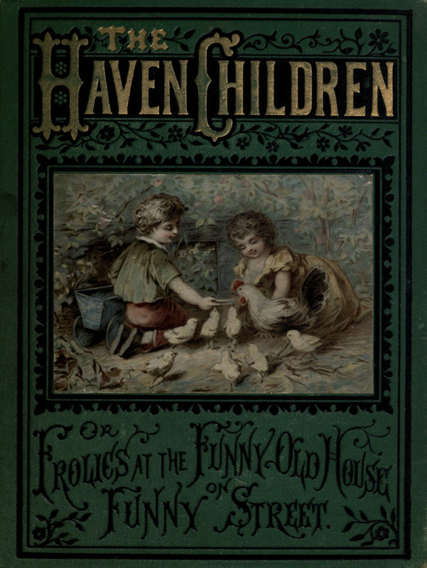 The Haven Children; or, Frolics at the Funny Old House on Funny Street The Haven Children; or, Frolics at the Funny Old House on Funny Street