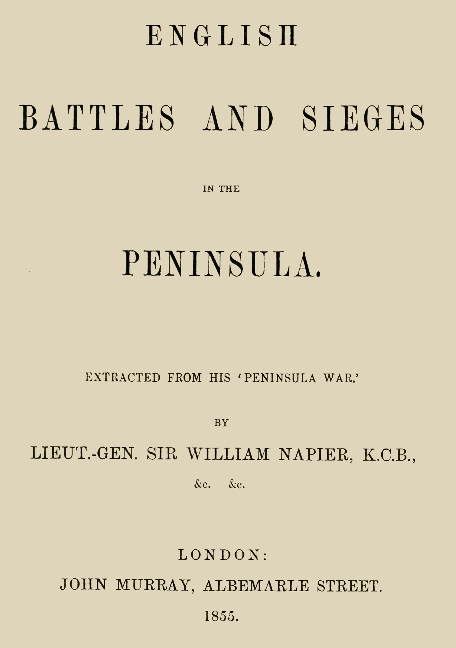 English Battles and Sieges in the Peninsula. Extracted from his 'Peninsula War'. English Battles and Sieges in the Peninsula. Extracted from his 'Peninsula War'.
