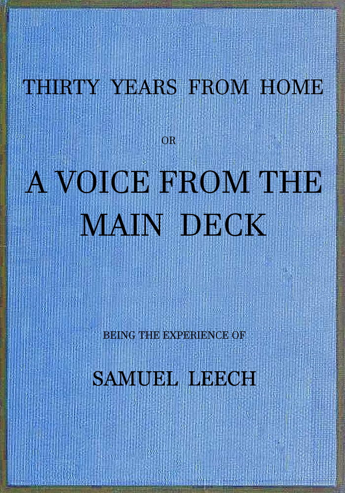 Thirty Years From Home; or, a Voice From the Main Deck Being the Experience of Samuel Leech Thirty Years From Home; or, a Voice From the Main Deck Being the Experience of Samuel Leech