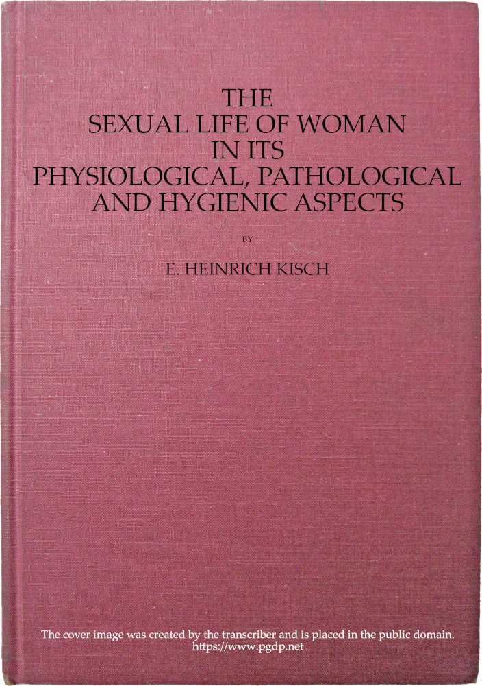 The sexual life of woman in its physiological, pathological and hygienic aspects The sexual life of woman in its physiological, pathological and hygienic aspects