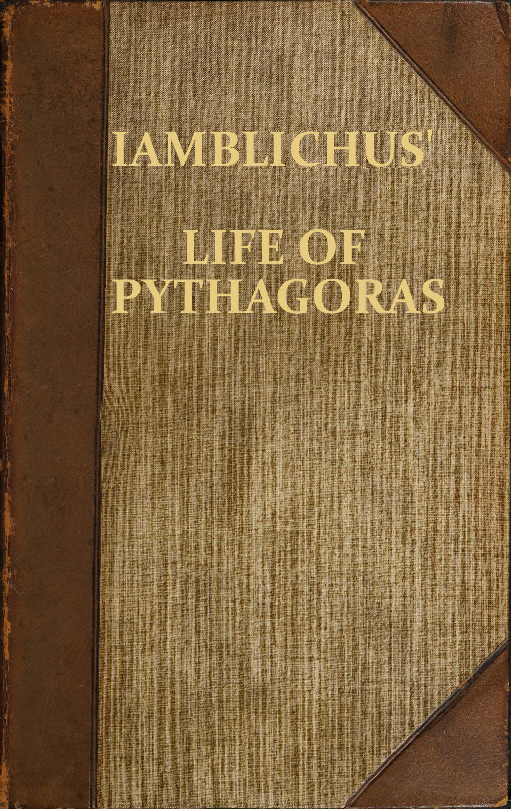 Iamblichus' Life of Pythagoras, or Pythagoric Life Accompanied by Fragments of the Ethical Writings of certain Pythagoreans in the Doric dialect; and a collection of Pythagoric Sentences from Stobaeus and others, which are omitted by Gale in his Opuscula Mythologica, and have not been noticed by any editor Iamblichus' Life of Pythagoras, or Pythagoric Life Accompanied by Fragments of the Ethical Writings of certain Pythagoreans in the Doric dialect; and a collection of Pythagoric Sentences from Stobaeus and others, which are omitted by Gale in his Opuscula Mythologica, and have not been noticed by any editor