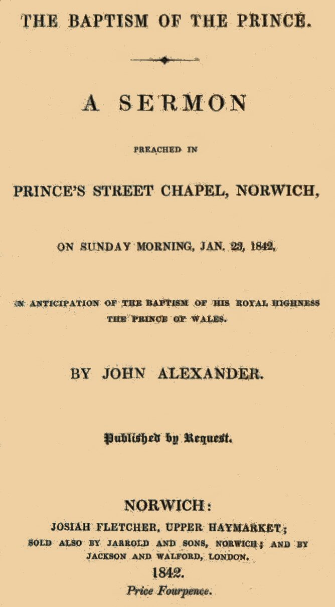 The Baptism of the Prince: A Sermon
Preached ... on Sunday morning, Jan. 23, 1842, in anticipation of the baptism of His Royal Highness, the Prince of Wales.