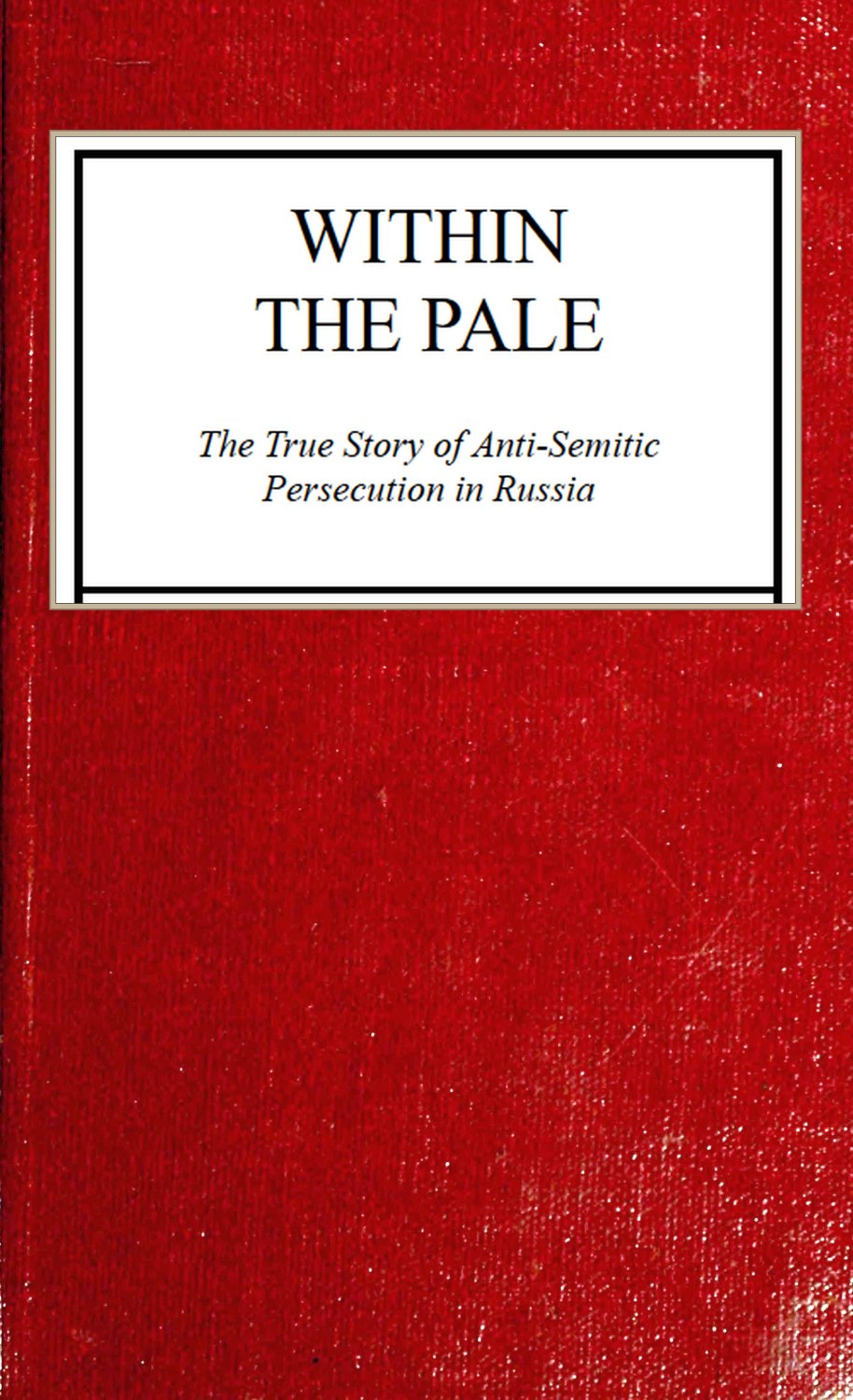 Within the Pale: The True Story of Anti-Semitic Persecution in Russia Within the Pale: The True Story of Anti-Semitic Persecution in Russia
