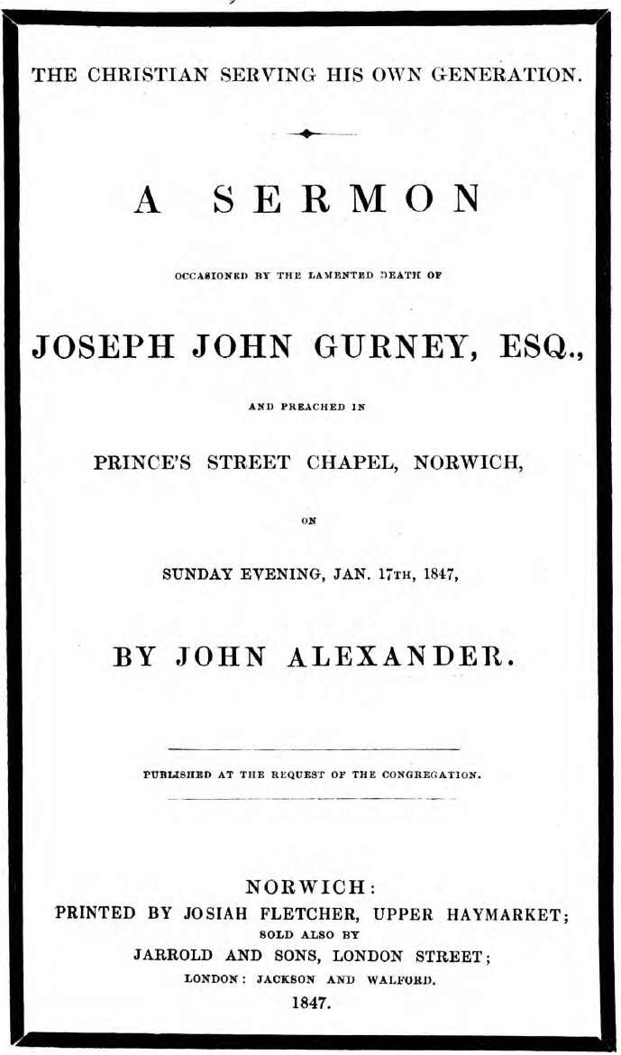The Christian serving his own generation
A sermon occasioned by the lamented death of Joseph John Gurney, Esq.