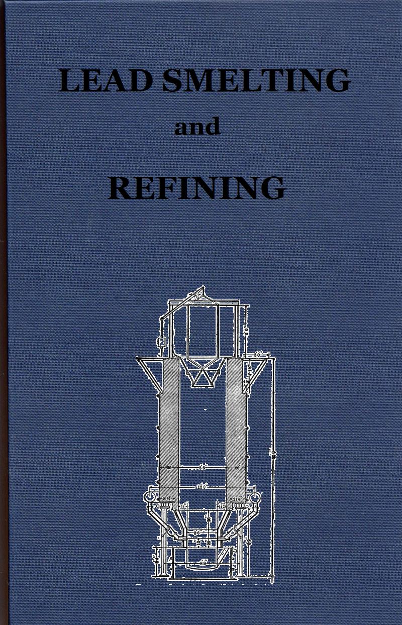 Lead Smelting and Refining, With Some Notes on Lead Mining Lead Smelting and Refining, With Some Notes on Lead Mining
