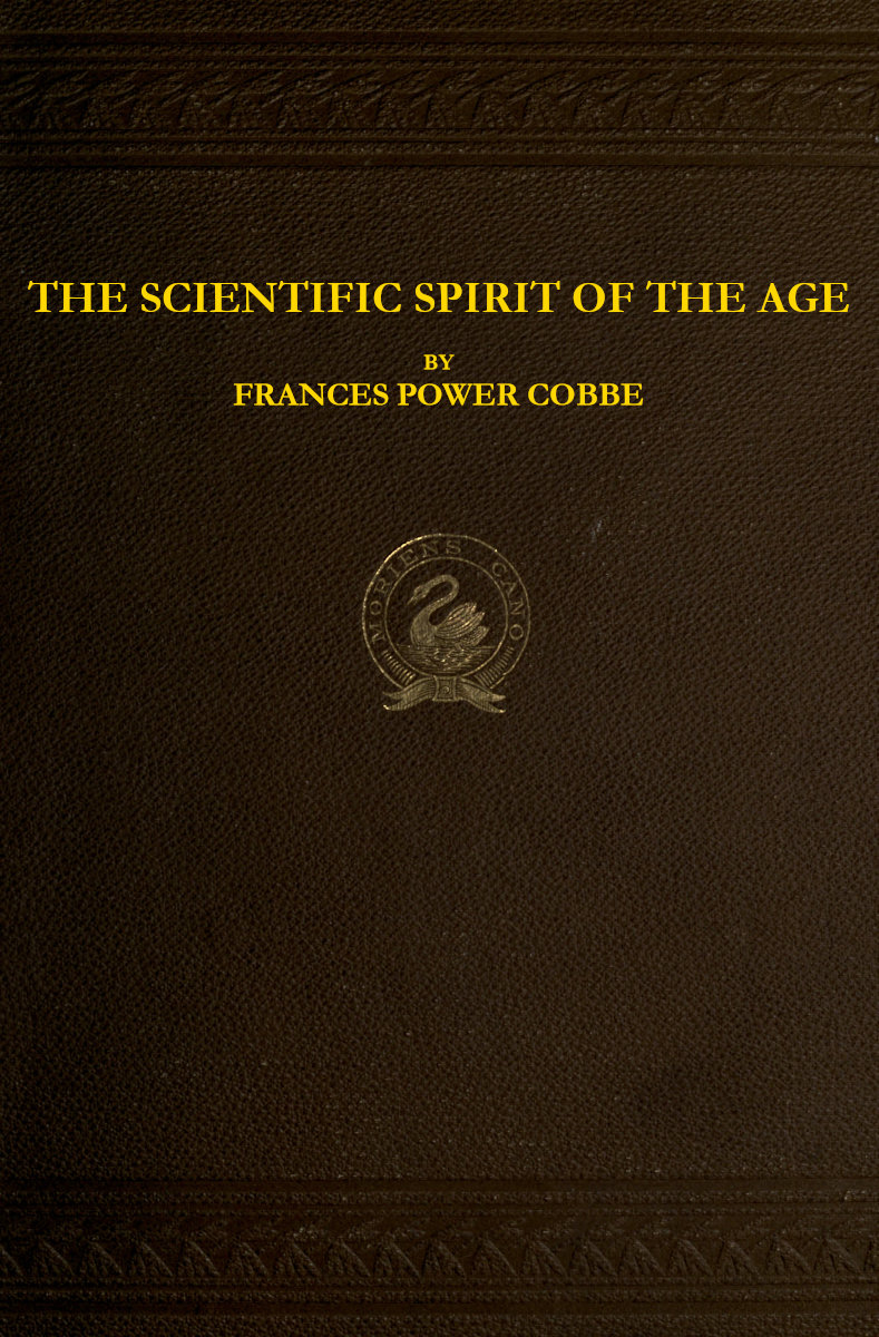 The Scientific Spirit of the Age, and Other Pleas and Discussions The Scientific Spirit of the Age, and Other Pleas and Discussions