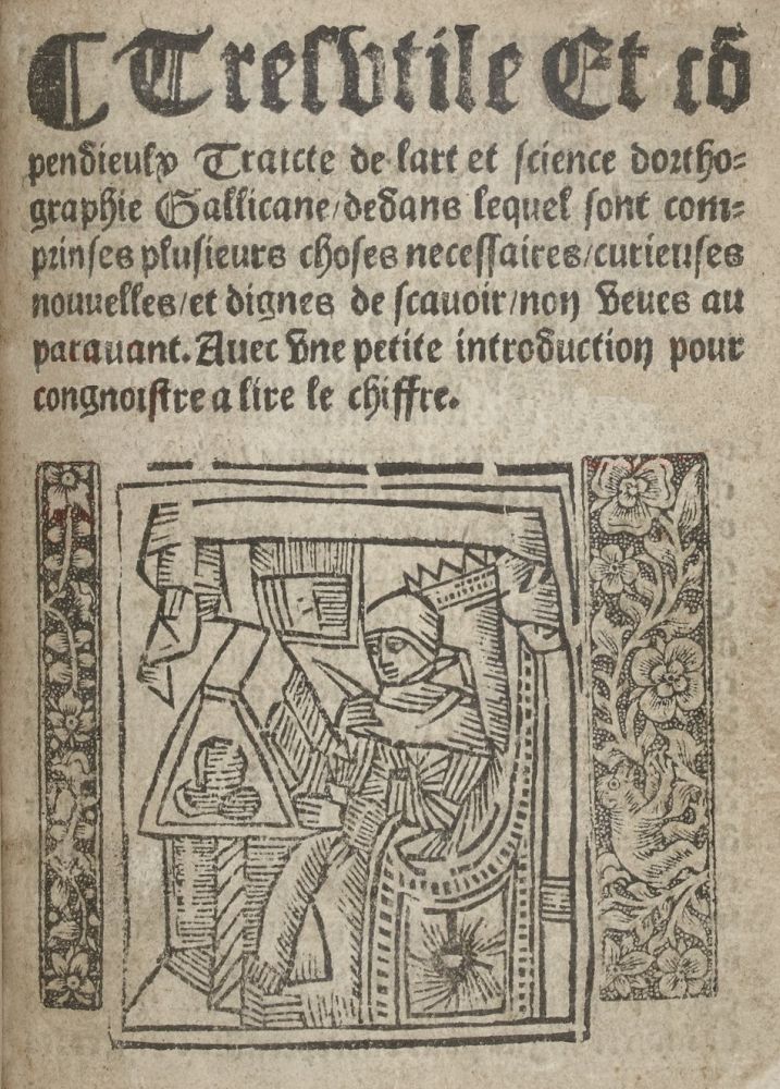 Tres utile et compendieulx Traicte de l'art et science d'orthographie gallicane dedans lequel sont comprinses plusieurs choses necessaires, curieuses, nouvelles et dignes de scavoir non veues auparavant. Avec une petite introduction pour congnoistre a lire le chiffre Tres utile et compendieulx Traicte de l'art et science d'orthographie gallicane dedans lequel sont comprinses plusieurs choses necessaires, curieuses, nouvelles et dignes de scavoir non veues auparavant. Avec une petite introduction pour congnoistre a lire le chiffre