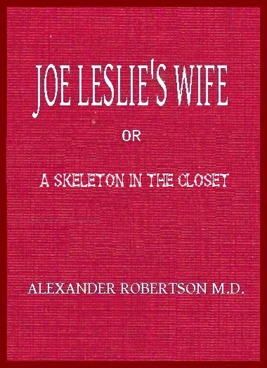 Joe Leslie's Wife; or, a Skeleton in the Closet Joe Leslie's Wife; or, a Skeleton in the Closet