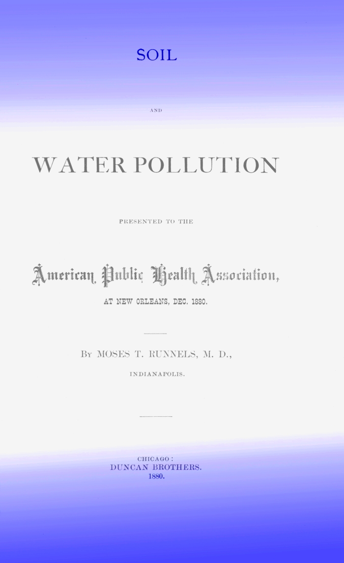 Soil and Water Pollution : Presented to the American Public Health Association at New Orleans, Dec. 1880 Soil and Water Pollution : Presented to the American Public Health Association at New Orleans, Dec. 1880