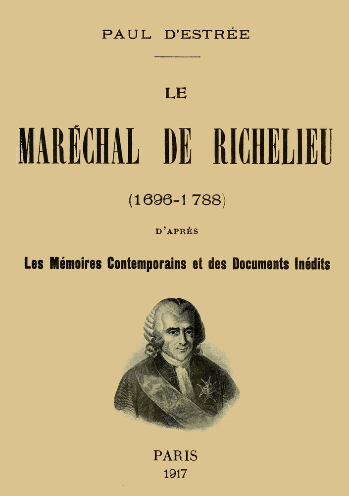 Le Maréchal de Richelieu (1696-1788) d'après les mémoires contemporains et des documents inédits Le Maréchal de Richelieu (1696-1788) d'après les mémoires contemporains et des documents inédits
