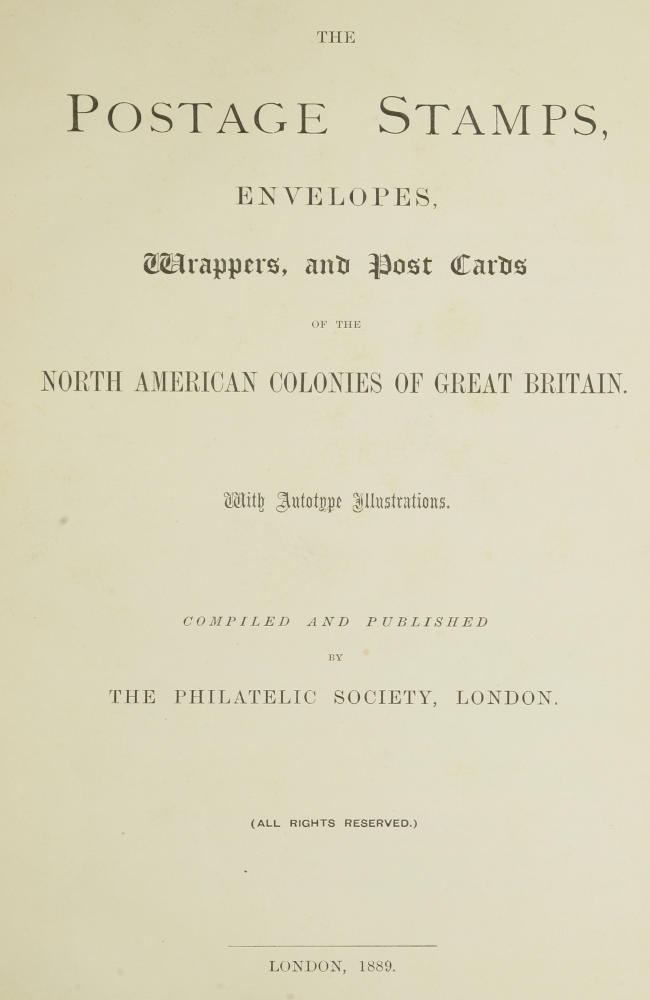 The postage stamps, envelopes, wrappers and post cards of the North American colonies of Great Britain The postage stamps, envelopes, wrappers and post cards of the North American colonies of Great Britain