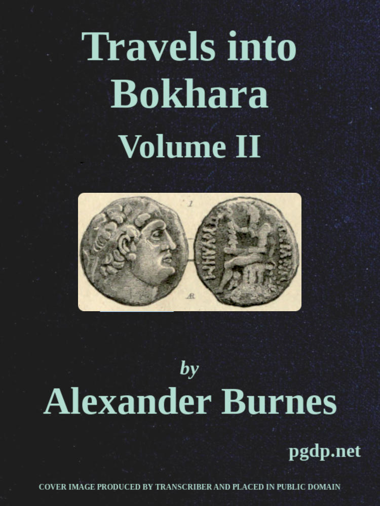 Travels Into Bokhara (Volume 2 of 3) Being the Account of A Journey from India to Cabool, Tartary, and Persia; Also, Narrative of a Voyage on the Indus, From the Sea to Lahore, With Presents From the King of Great Britain; Performed Under the Orders of the Supreme Government of India, in the Years 1831, 1832, and 1833 Travels Into Bokhara (Volume 2 of 3) Being the Account of A Journey from India to Cabool, Tartary, and Persia; Also, Narrative of a Voyage on the Indus, From the Sea to Lahore, With Presents From the King of Great Britain; Performed Under the Orders of the Supreme Government of India, in the Years 1831, 1832, and 1833