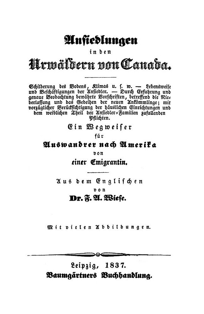 Ansiedlungen in den Urwäldern von Canada. Ein Wegweiser für Auswandrer nach Amerika von einer Emigrantin. Ansiedlungen in den Urwäldern von Canada. Ein Wegweiser für Auswandrer nach Amerika von einer Emigrantin.