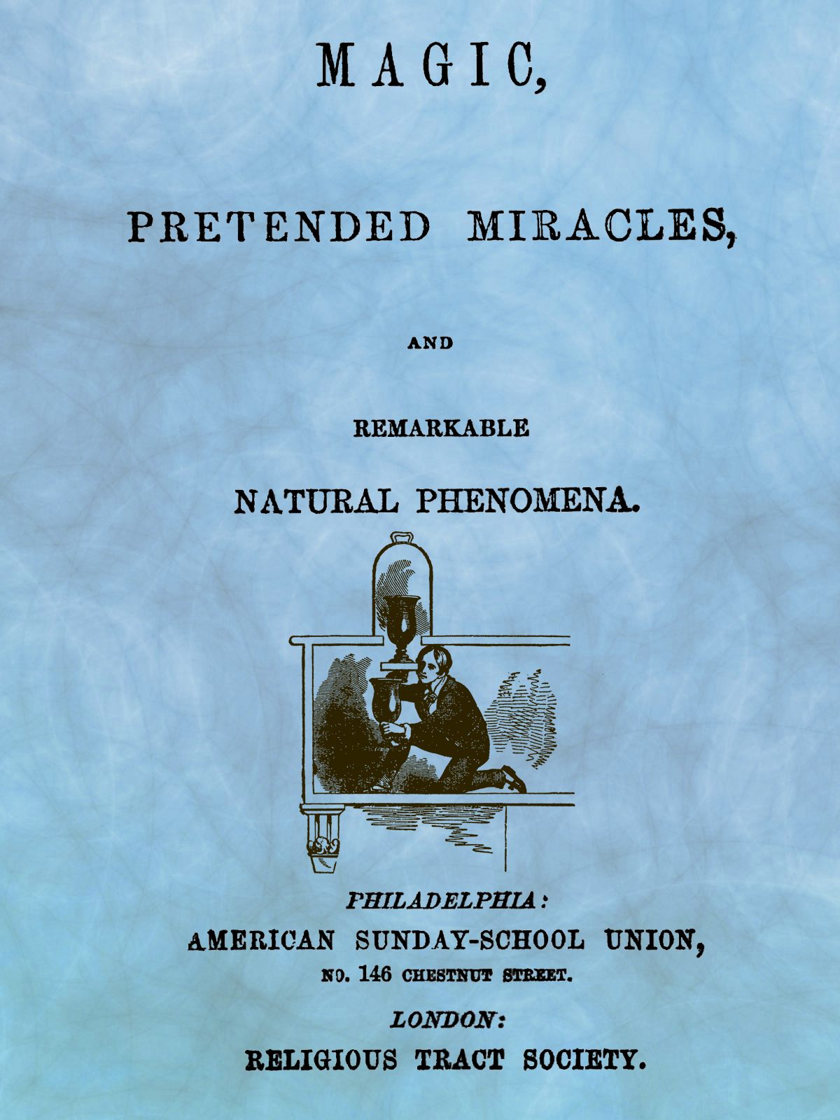 Magic, Pretended Miracles, and Remarkable Natural Phenomena Magic, Pretended Miracles, and Remarkable Natural Phenomena