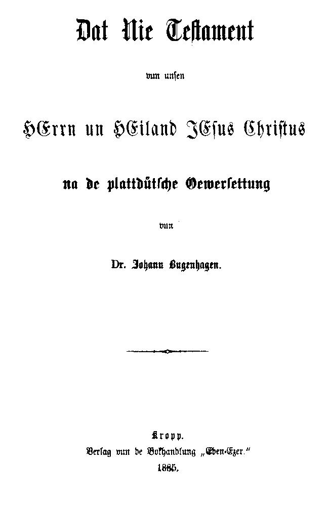 Dat Nie Testament vun unsen Herrn un Heiland Jesus Christus na de plattdütsche Oeversettung vun Dr. Johann Bugenhagen Dat Nie Testament vun unsen Herrn un Heiland Jesus Christus na de plattdütsche Oeversettung vun Dr. Johann Bugenhagen