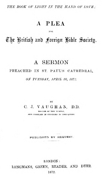 The Book of Light in the Hand of Love: A plea for the British and Foreign Bible Society A sermon preached in St. Paul's Cathedral, on Tuesday, April 30, 1872 The Book of Light in the Hand of Love: A plea for the British and Foreign Bible Society A sermon preached in St. Paul's Cathedral, on Tuesday, April 30, 1872