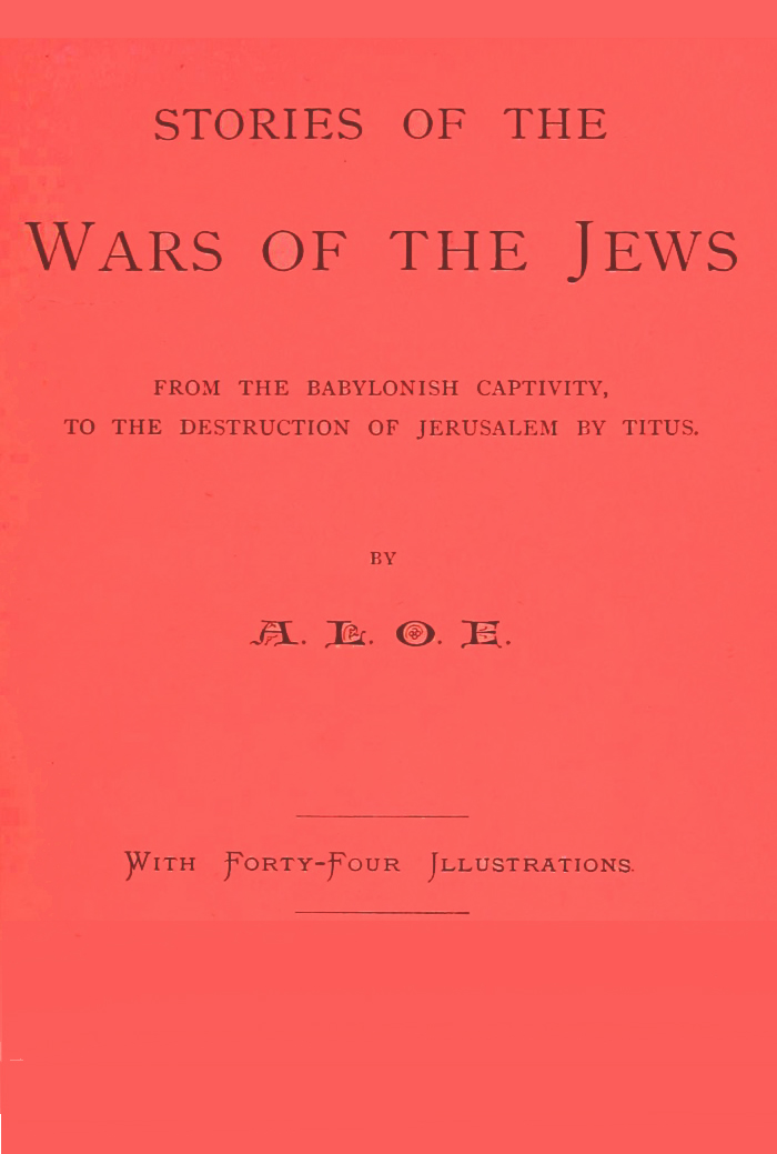 Stories of the Wars of the Jews
from the Babylonish captivity, to the destruction of Jerusalem by Titus
