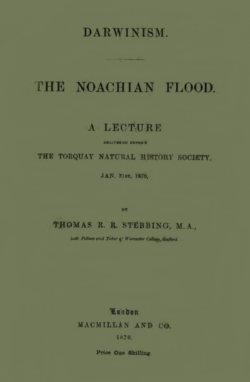 Darwinism.  The Noachian Flood
A lecture delivered before the Torquay Natural History Society, Jan. 31st, 1870
