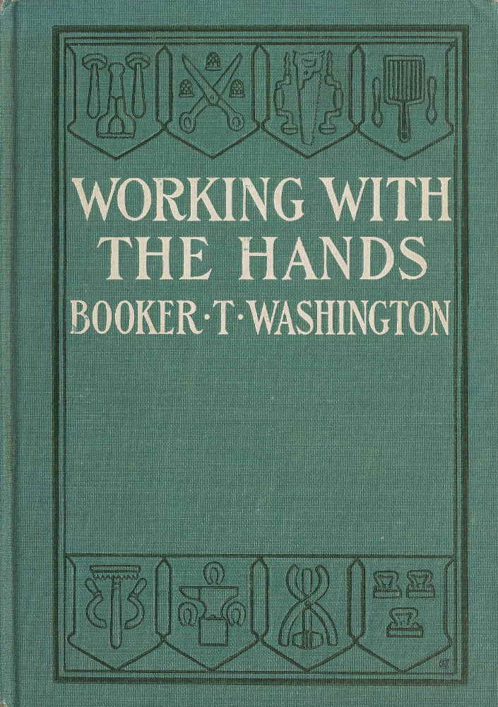 Working With the Hands Being a Sequel to "Up from Slavery," Covering the Author's Experiences in Industrial Training at Tuskegee Working With the Hands Being a Sequel to "Up from Slavery," Covering the Author's Experiences in Industrial Training at Tuskegee