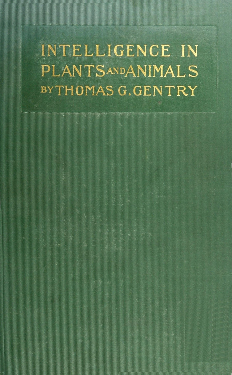 Intelligence in Plants and Animals
Being a New Edition of the Author's Privately Issued "Soul and Immortality."