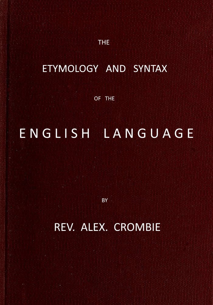 The Etymology and Syntax of the English Language Explained and Illustrated