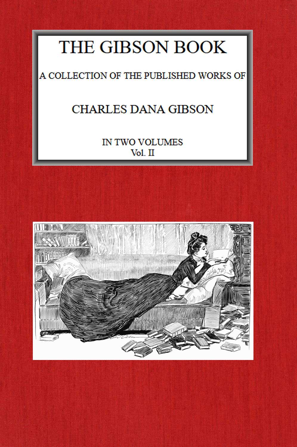 The Gibson Book: A Collection of Published Works of Charles Dana Gibson. Vol. II The Gibson Book: A Collection of Published Works of Charles Dana Gibson. Vol. II