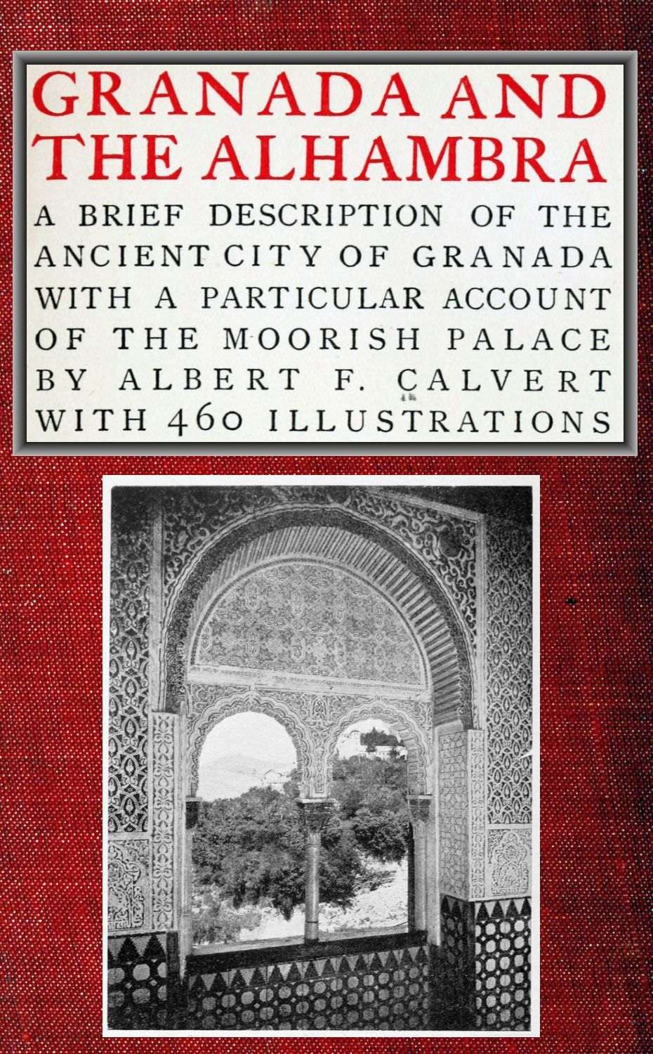 Granada and the Alhambra A brief description of the ancient city of Granada, with a particular account of the Moorish palace Granada and the Alhambra A brief description of the ancient city of Granada, with a particular account of the Moorish palace