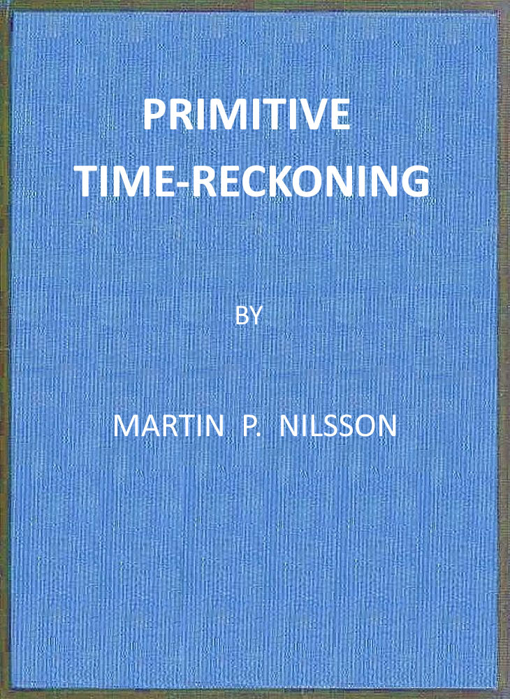 Primitive Time-reckoning A study in the origins and first development of the art of counting time among the primitive and early culture peoples Primitive Time-reckoning A study in the origins and first development of the art of counting time among the primitive and early culture peoples