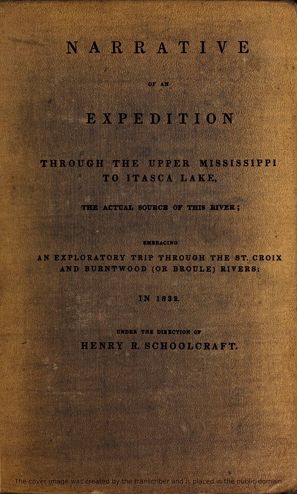 Narrative of an Expedition Through the Upper Mississippi to Itasca Lake, the Actual Source of This River
Embracing an Exploratory Trip Through the St. Croix and Burntwood (or Broule) Rivers