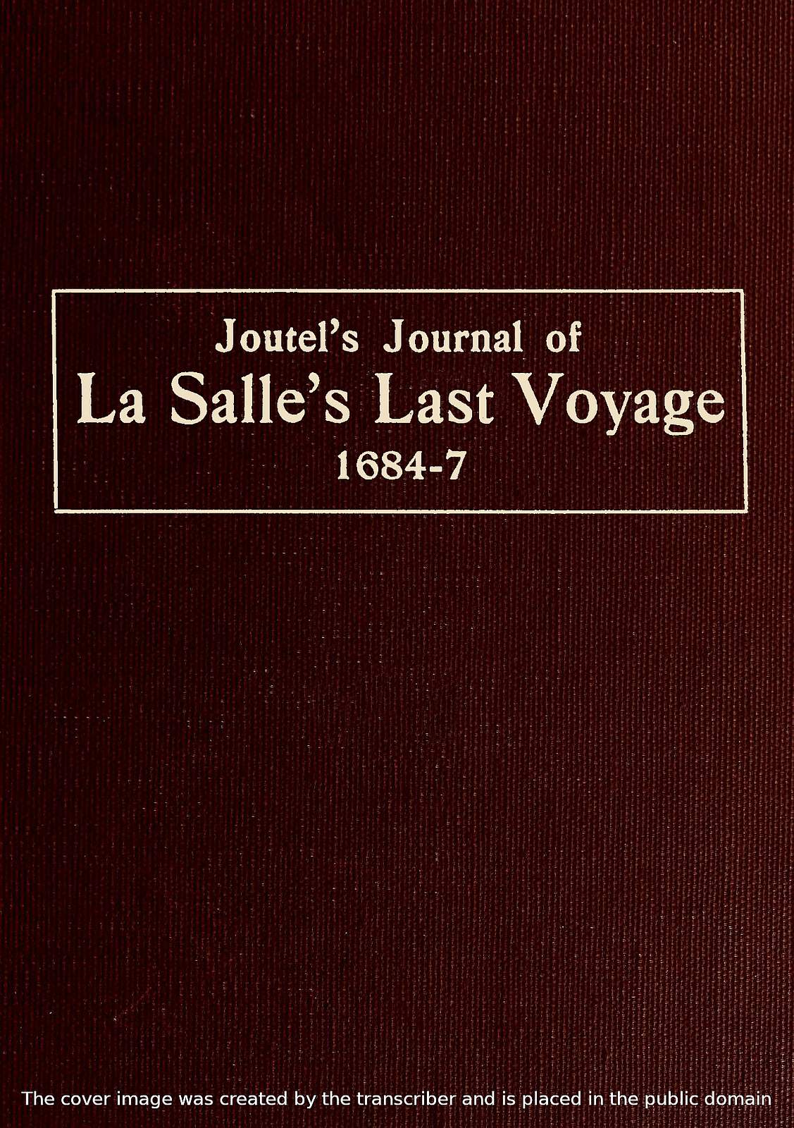 Joutel's Journal of La Salle's Last Voyage, 1684-7 Joutel's Journal of La Salle's Last Voyage, 1684-7