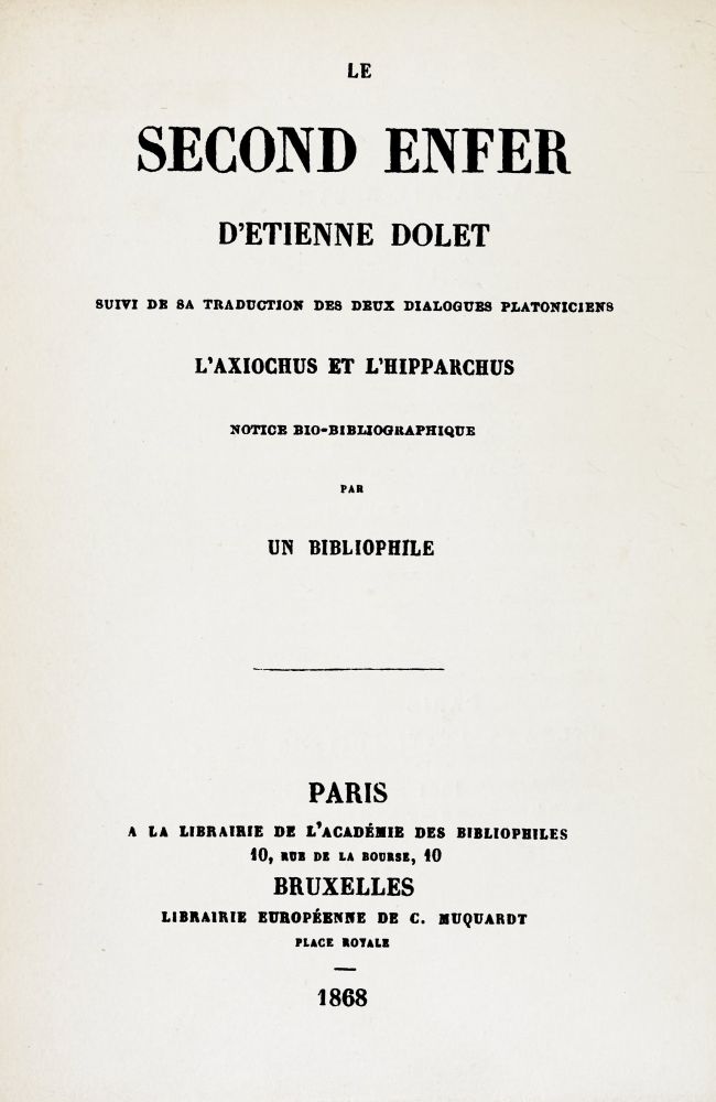 Le second enfer d'Etienne Dolet
Suivi de sa traduction des deux dialogues platoniciens l'Axiochus et l'Hipparchus; notice bio-bibliographique par un bibliophile