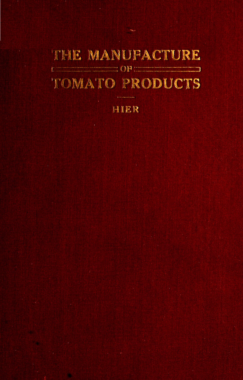 The Manufacture of Tomato Products
Including whole tomato pulp or puree, tomato catsup, chili sauce, tomato soup, trimming pulp