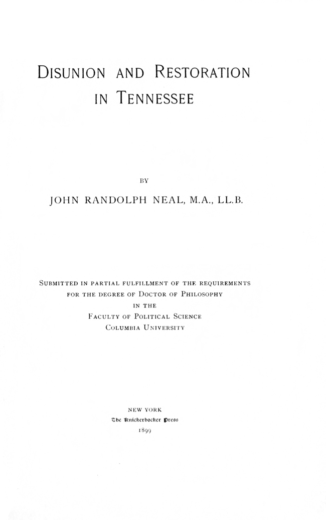 Disunion and Restoration in Tennessee
Submitted in Partial Fulfillment of the Requirements for the Degree of Doctor of Philosophy in the Faculty of Political Science, Columbia University