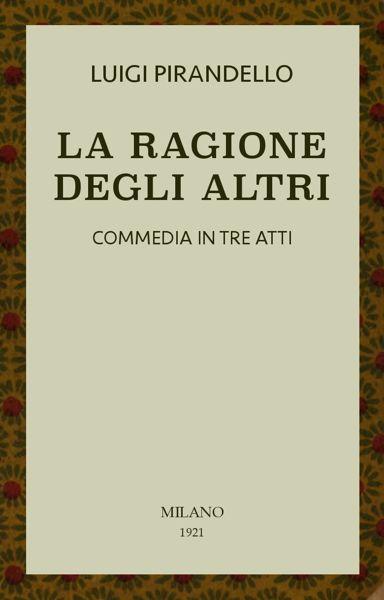La ragione degli altri: Commedia in tre atti La ragione degli altri: Commedia in tre atti