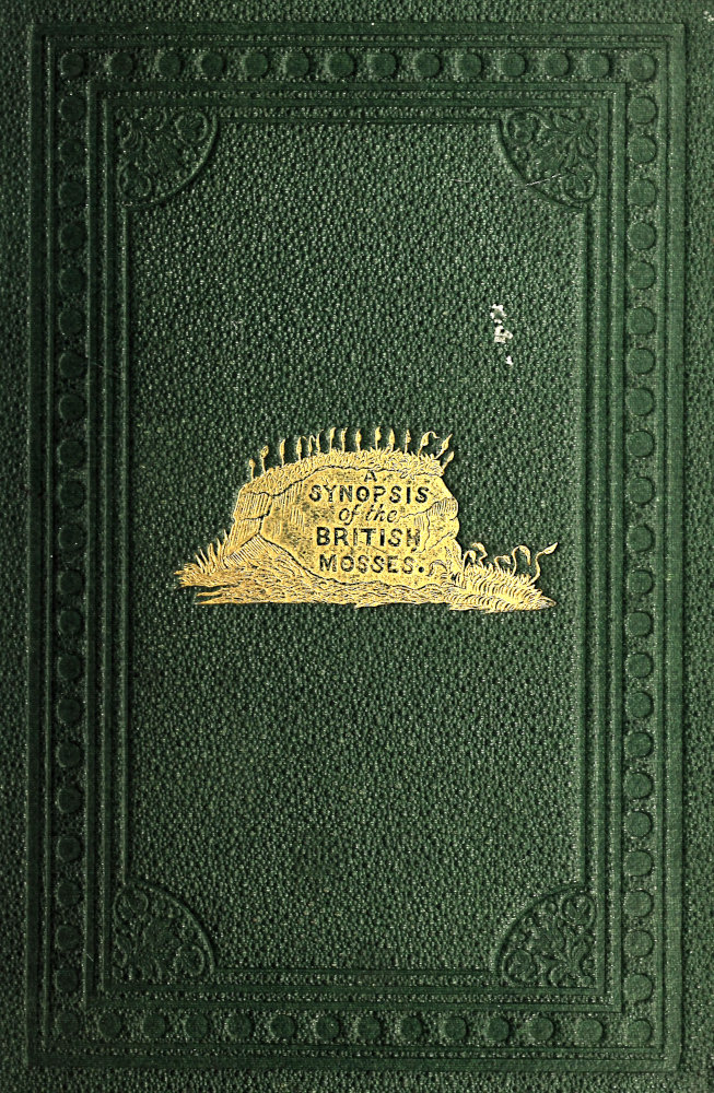 A Synopsis of the British Mosses Containing Descriptions of All the Genera and Species, (With Localities of the Rarer Ones) Found in Great Britain and Ireland, Based Upon Wilson's "Bryologia Britannica," Schimper's "Synopsis," Etc. A Synopsis of the British Mosses Containing Descriptions of All the Genera and Species, (With Localities of the Rarer Ones) Found in Great Britain and Ireland, Based Upon Wilson's "Bryologia Britannica," Schimper's "Synopsis," Etc.