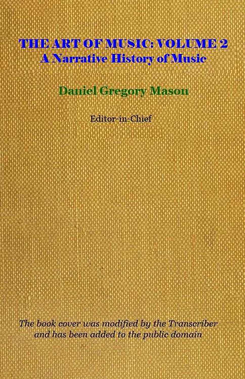 The Art of Music, Vol. 02 (of 14), A Narrative History of Music. Book 2, Classicism and Romanticism
A Comprehensive Library of Information for Music Lovers and Musicians