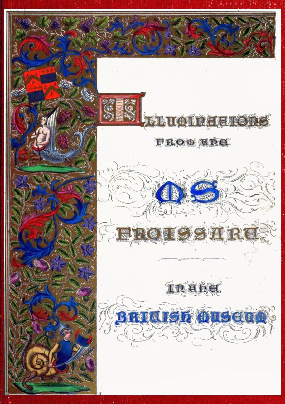 Illuminated illustrations of Froissart; Selected from the ms. in the British museum. Illuminated illustrations of Froissart; Selected from the ms. in the British museum.