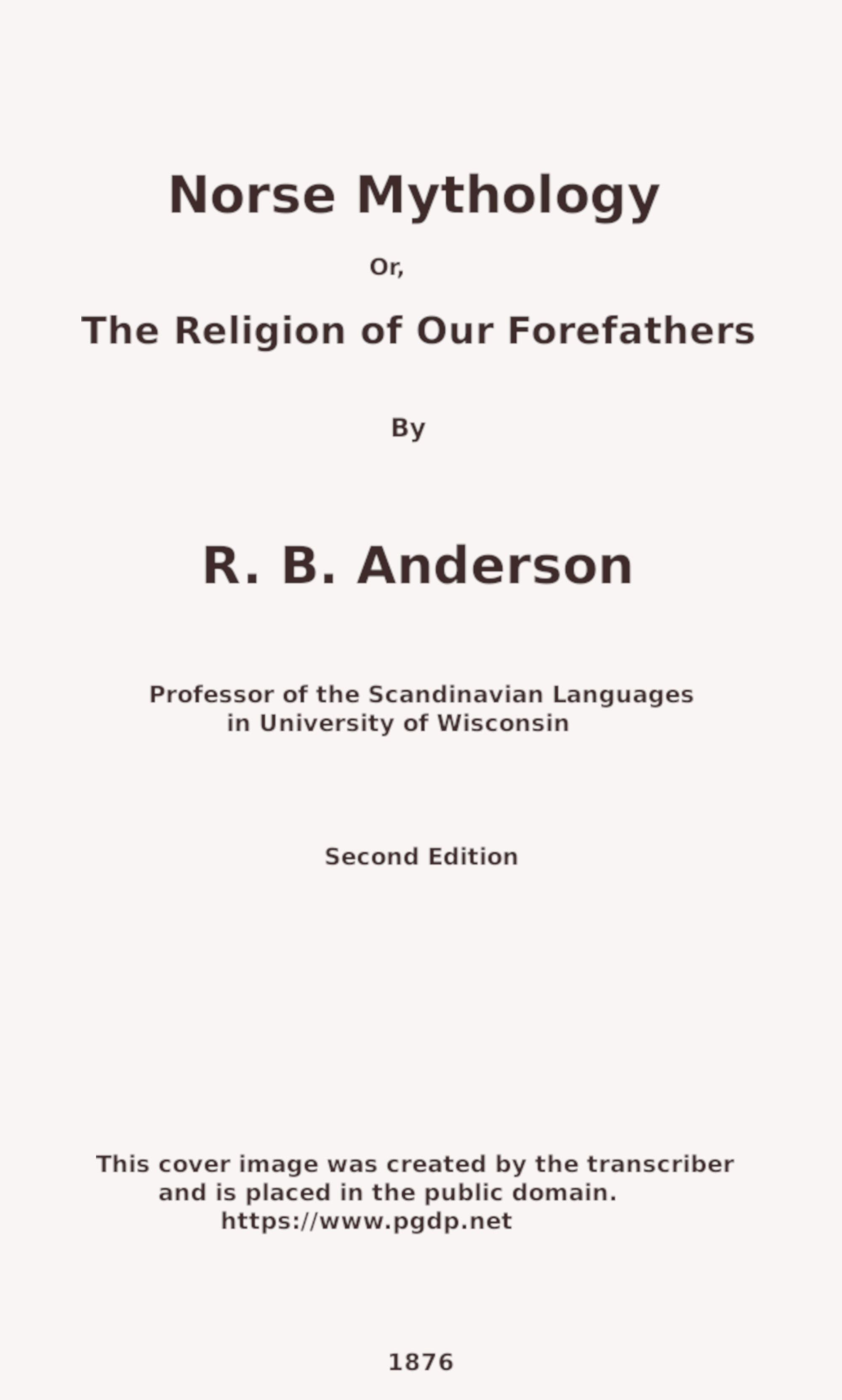Norse mythology; or, The religion of our forefathers, containing all the myths of the Eddas, systematized and interpreted Norse mythology; or, The religion of our forefathers, containing all the myths of the Eddas, systematized and interpreted