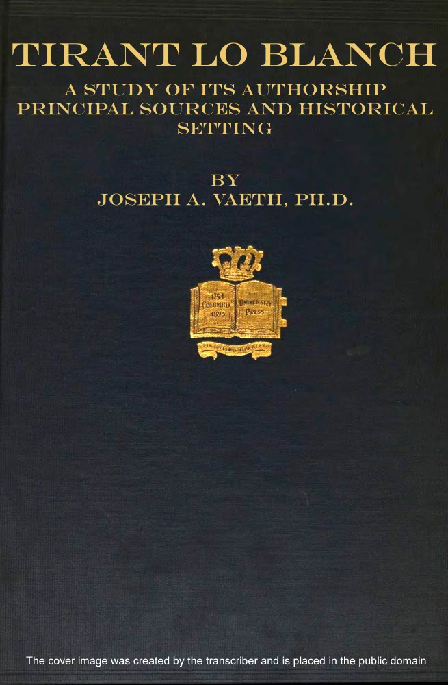 Tirant lo Blanch; a study of its authorship, principal sources and historical setting Tirant lo Blanch; a study of its authorship, principal sources and historical setting