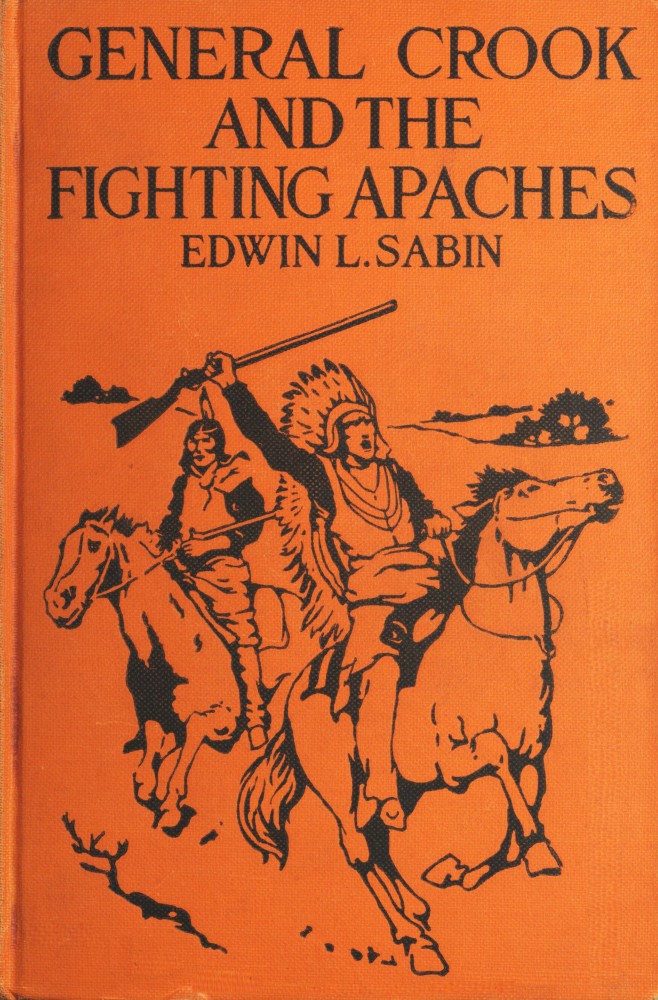General Crook and the Fighting Apaches Treating Also of the Part Borne by Jimmie Dunn in the days, 1871-1886, When With Soldiers and Pack-trains and Indian Scouts, but Employing the Stronger Weapons of Kindness, Firmness and Honesty, the Gray Fox Worked Hard to the End That the White Men and the Red Men in the Southwest as in the Northwest Might Better Understand One Another General Crook and the Fighting Apaches Treating Also of the Part Borne by Jimmie Dunn in the days, 1871-1886, When With Soldiers and Pack-trains and Indian Scouts, but Employing the Stronger Weapons of Kindness, Firmness and Honesty, the Gray Fox Worked Hard to the End That the White Men and the Red Men in the Southwest as in the Northwest Might Better Understand One Another