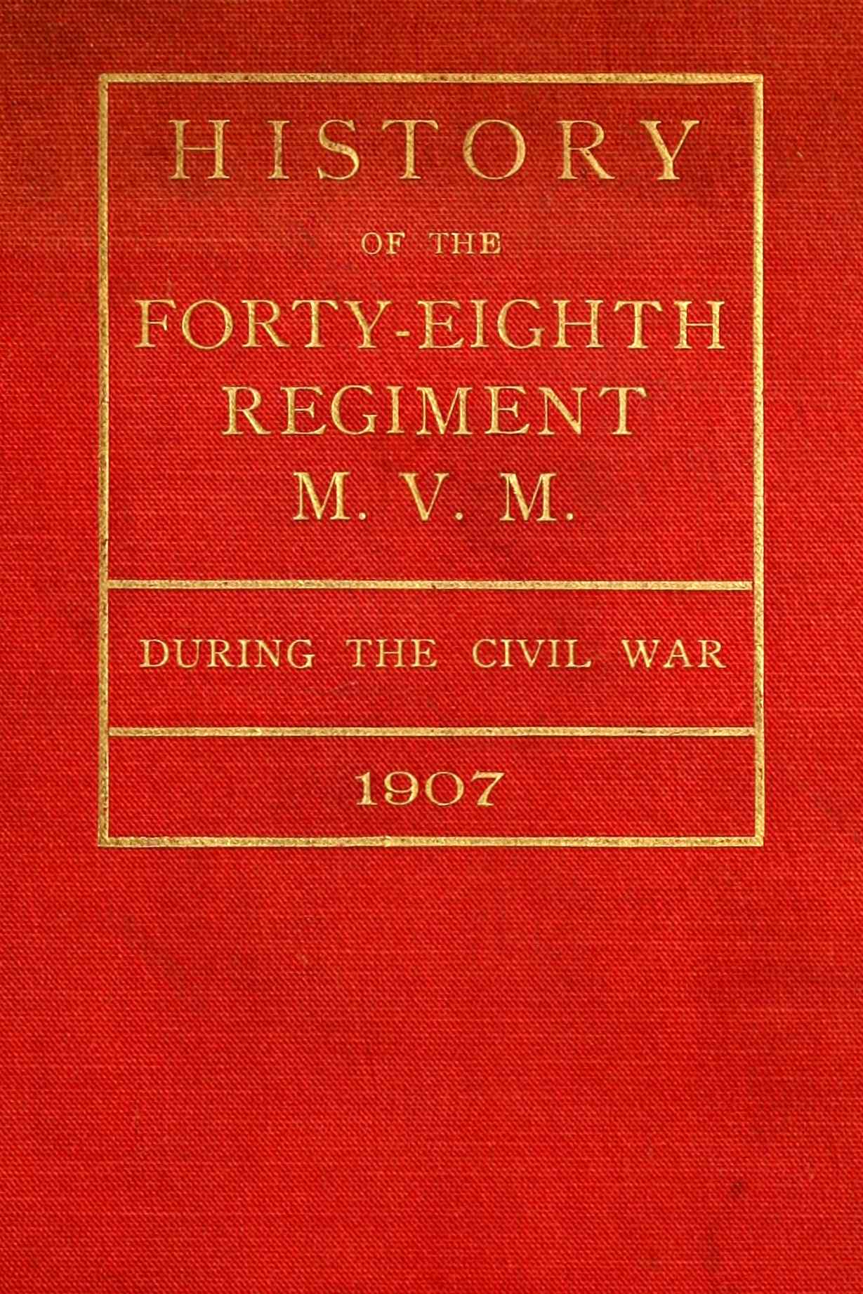History of the Forty-Eighth Regiment M. V. M. During the Civil War History of the Forty-Eighth Regiment M. V. M. During the Civil War
