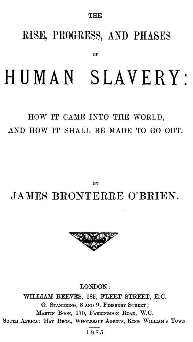The rise, progress, and phases of human slavery How it came into the world and how it shall be made to go out The rise, progress, and phases of human slavery How it came into the world and how it shall be made to go out
