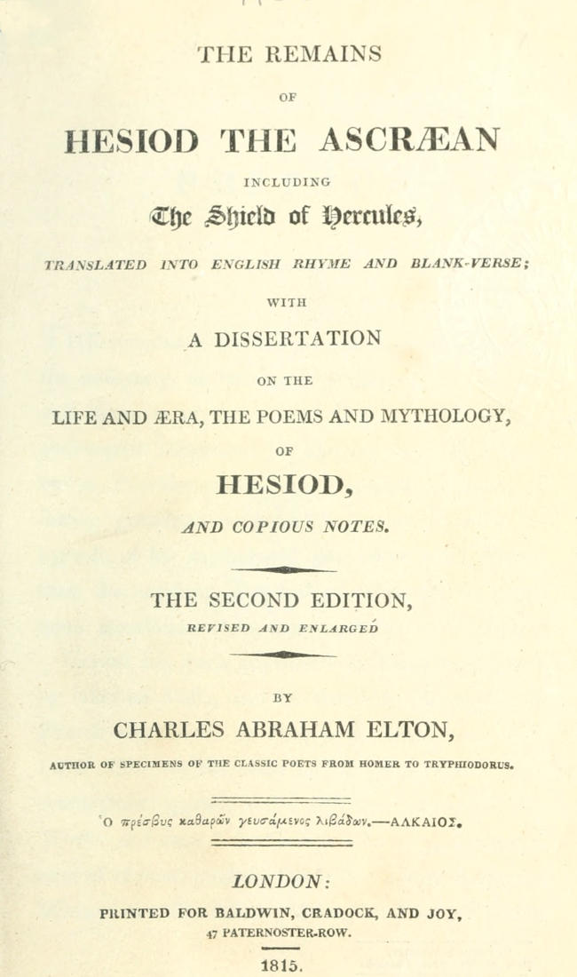 The Remains of Hesiod the Ascræan, Including the Shield of Hercules Translated into English rhyme and blank verse; with a dissertation on the life and æra, the poems and mythology of Hesiod, and copious notes. The Remains of Hesiod the Ascræan, Including the Shield of Hercules Translated into English rhyme and blank verse; with a dissertation on the life and æra, the poems and mythology of Hesiod, and copious notes.