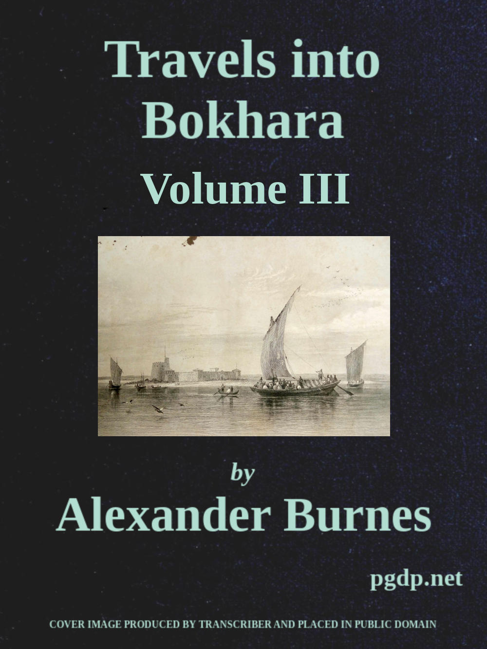 Travels into Bokhara (Volume 3 of 3)
Being the Account of A Journey from India to Cabool, Tartary, and Persia; Also, Narrative of a Voyage on the Indus, From the Sea to Lahore, With Presents From the King of Great Britain; Performed Under the Orders of the Supreme Government of India, in the Years 1831, 1832, and 1833