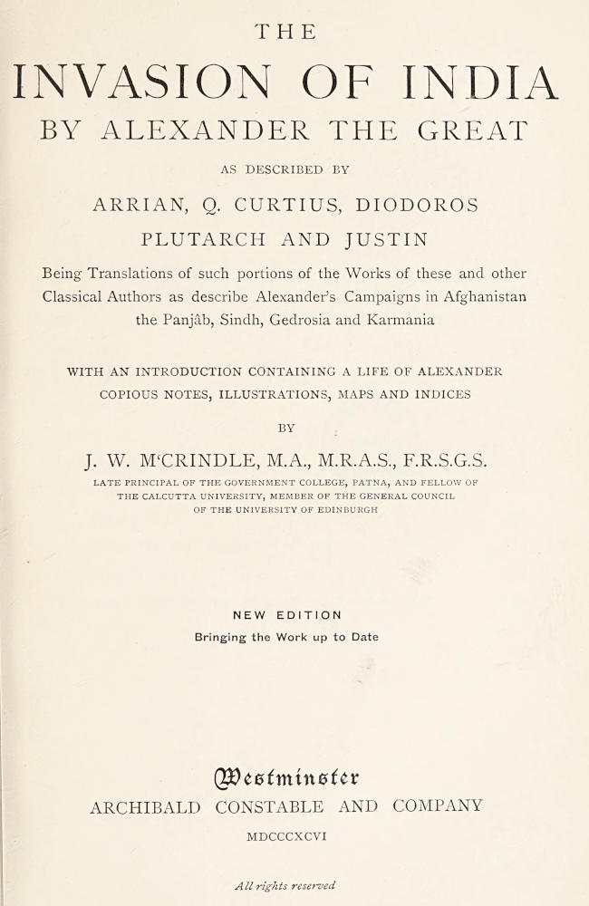 The Invasion of India by Alexander the Great as described by Arrian, Q. Curtius, Diodoros, Plutarch and Justin: Being Translations of such portions of the Works of these and other Classical Authors as describe Alexander's Campaigns in Afghanistan, the Panjâb, Sindh, Gedrosia and Karmania
