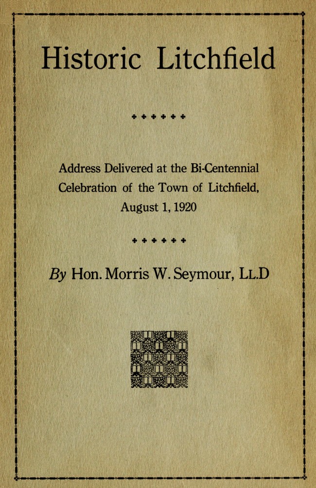Historic Litchfield
address delivered at the bi-centennial celebration of the town of Litchfield, August 1, 1920