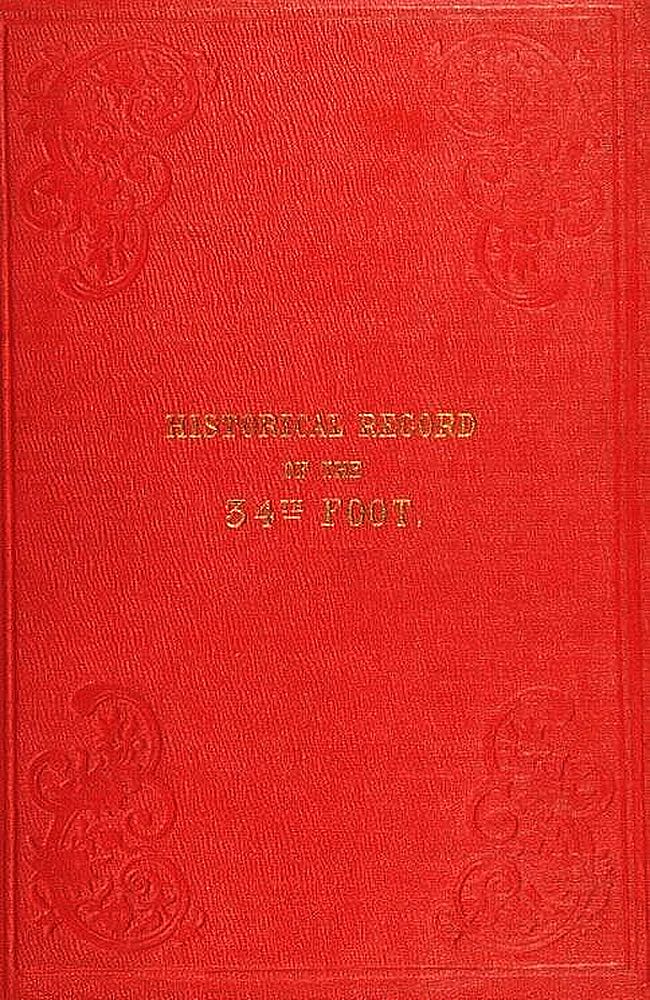 Historical Record of the Thirty-fourth, or the Cumberland Regiment of Foot containing an account of the formation of the regiment in 1702 and of its subsequent services to 1844 Historical Record of the Thirty-fourth, or the Cumberland Regiment of Foot containing an account of the formation of the regiment in 1702 and of its subsequent services to 1844
