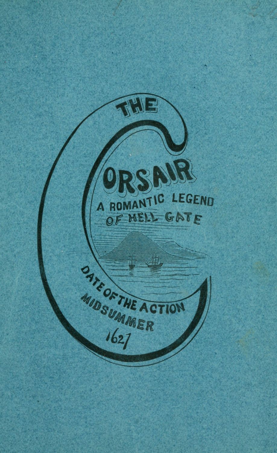 The corsair; a romantic legend of Hell Gate
illustrating the beauty of innocence. Date of the action: Midsummer, 1627