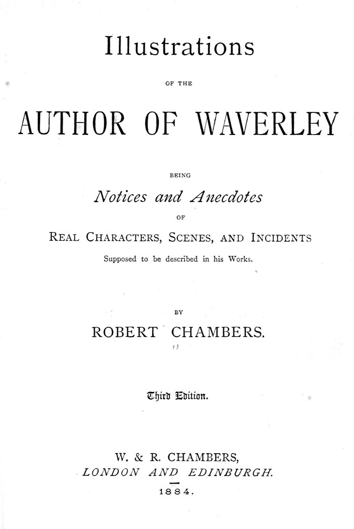 Illustrations of the Author of Waverley Being Notices and Anecdotes of Real Characters, Scenes, and Incidents Supposed to Be Described in His Works Illustrations of the Author of Waverley Being Notices and Anecdotes of Real Characters, Scenes, and Incidents Supposed to Be Described in His Works