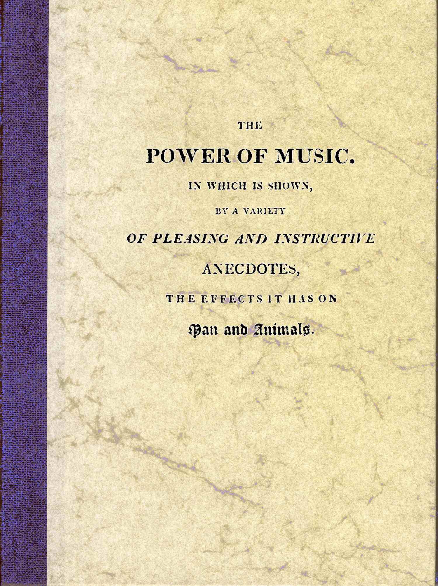The Power of Music In which is shown, by a variety of pleasing and instructive anecdotes, the effects it has on man and animals. The Power of Music In which is shown, by a variety of pleasing and instructive anecdotes, the effects it has on man and animals.
